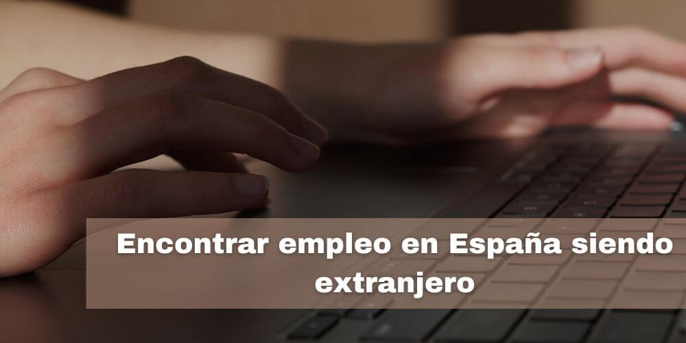 Cómo encontrar empleo en España siendo extranjero