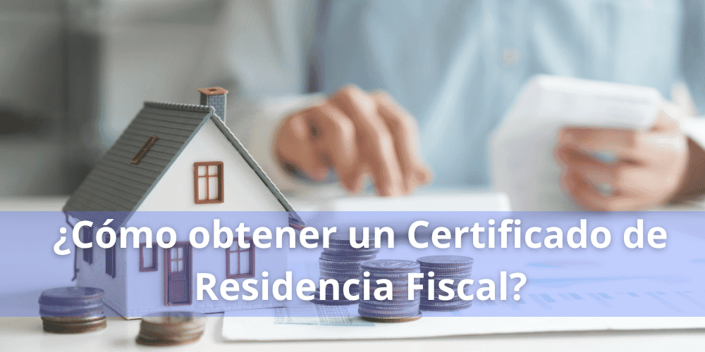 ¿Cómo obtener un Certificado de Residencia Fiscal?